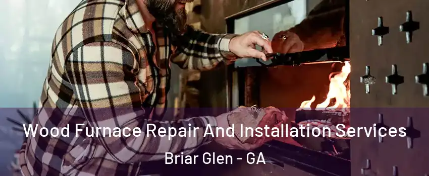 Wood Furnace Repair And Installation Services Briar Glen - GA