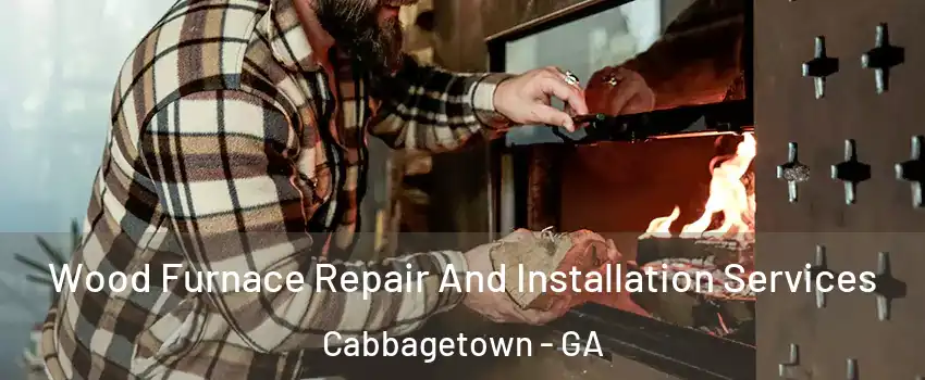 Wood Furnace Repair And Installation Services Cabbagetown - GA