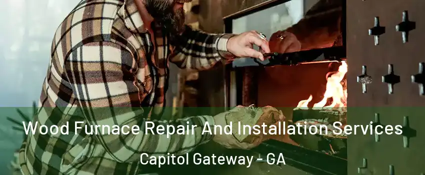 Wood Furnace Repair And Installation Services Capitol Gateway - GA