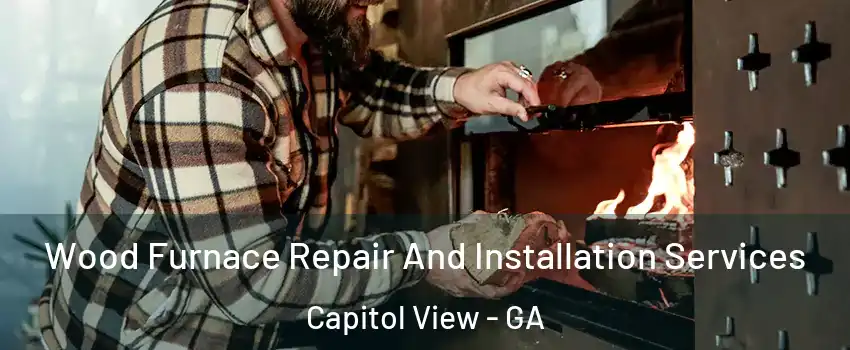 Wood Furnace Repair And Installation Services Capitol View - GA
