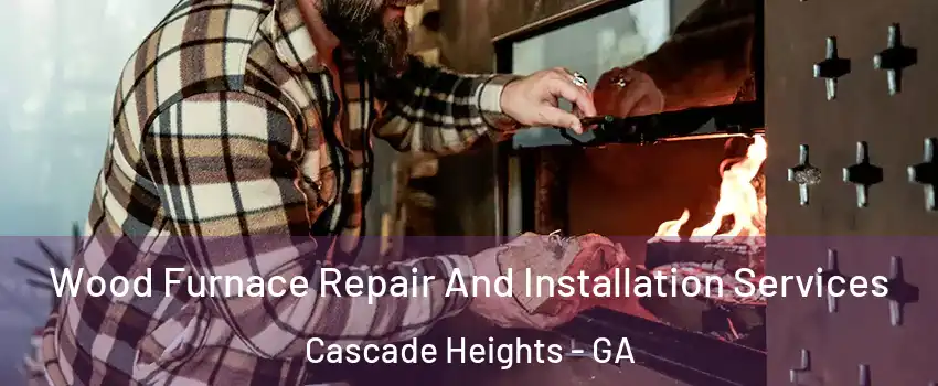 Wood Furnace Repair And Installation Services Cascade Heights - GA