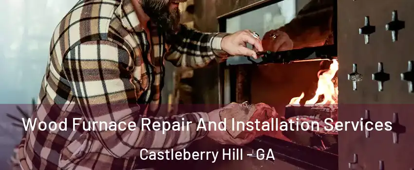 Wood Furnace Repair And Installation Services Castleberry Hill - GA