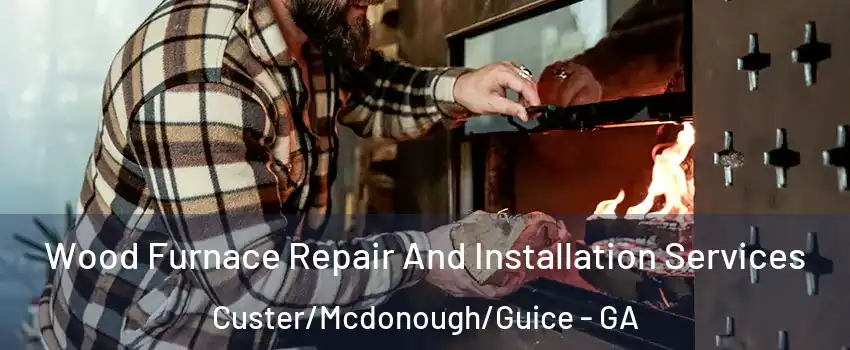 Wood Furnace Repair And Installation Services Custer/Mcdonough/Guice - GA
