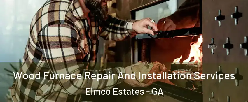 Wood Furnace Repair And Installation Services Elmco Estates - GA
