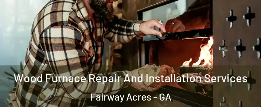 Wood Furnace Repair And Installation Services Fairway Acres - GA