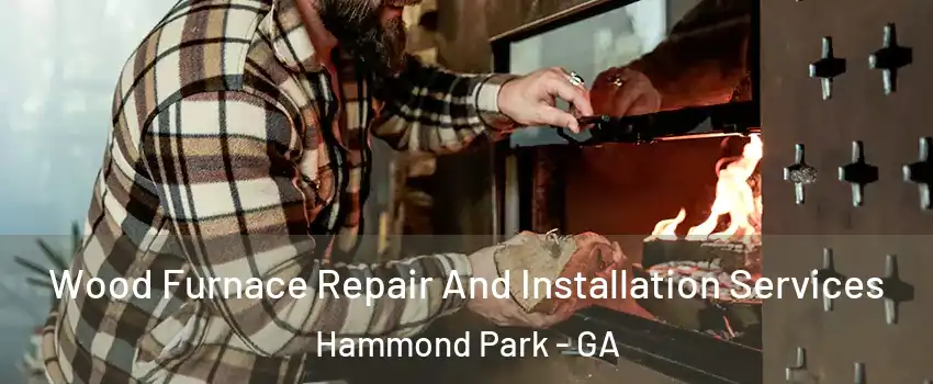 Wood Furnace Repair And Installation Services Hammond Park - GA