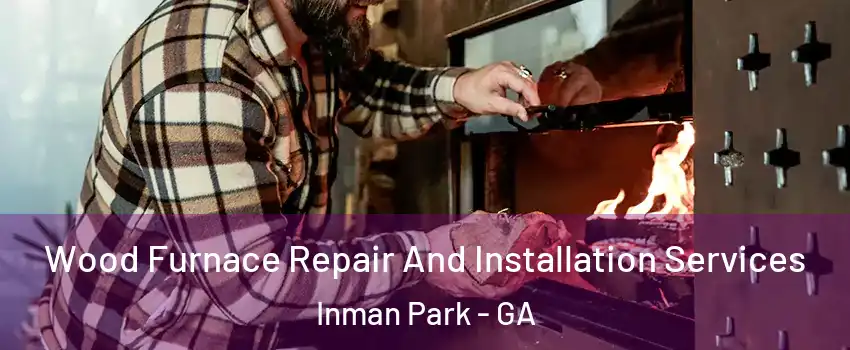 Wood Furnace Repair And Installation Services Inman Park - GA