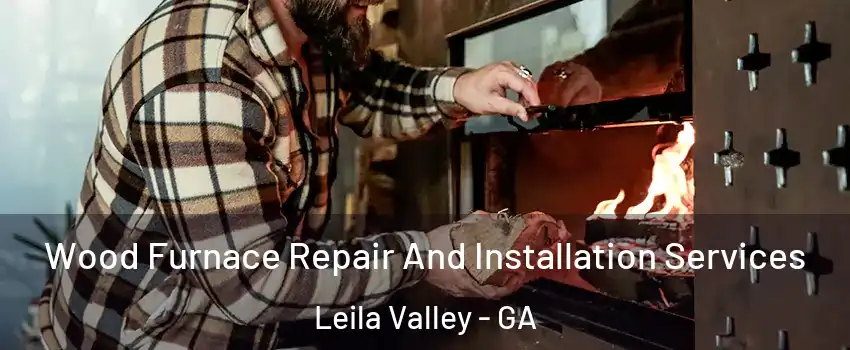 Wood Furnace Repair And Installation Services Leila Valley - GA