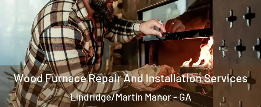 Wood Furnace Repair And Installation Services Lindridge/Martin Manor - GA