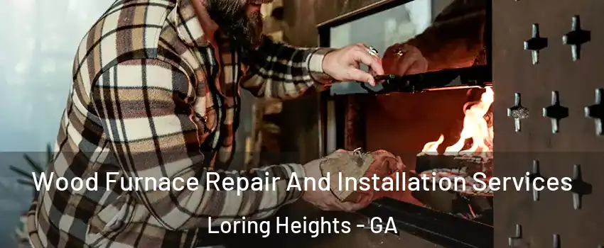 Wood Furnace Repair And Installation Services Loring Heights - GA