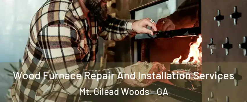 Wood Furnace Repair And Installation Services Mt. Gilead Woods - GA