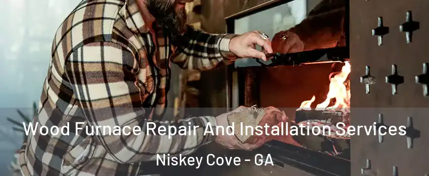 Wood Furnace Repair And Installation Services Niskey Cove - GA