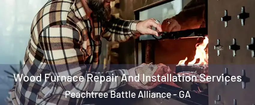 Wood Furnace Repair And Installation Services Peachtree Battle Alliance - GA