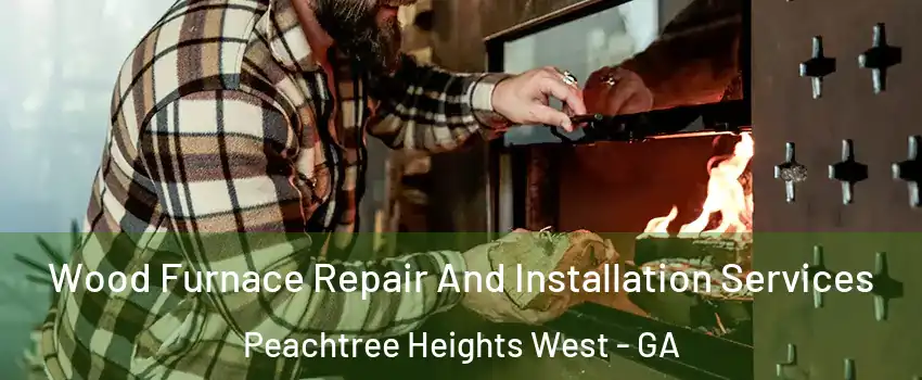 Wood Furnace Repair And Installation Services Peachtree Heights West - GA