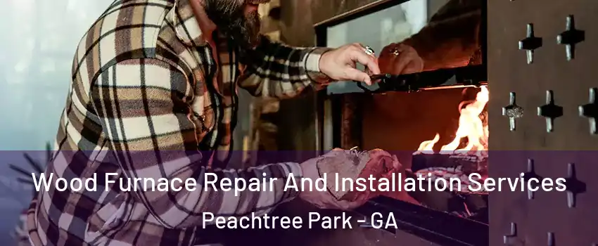 Wood Furnace Repair And Installation Services Peachtree Park - GA