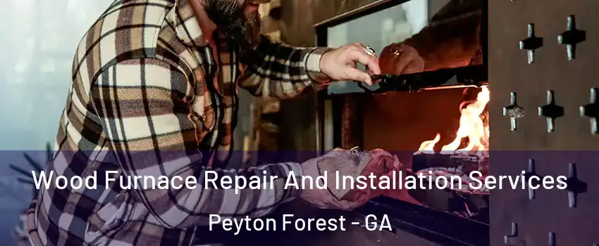 Wood Furnace Repair And Installation Services Peyton Forest - GA