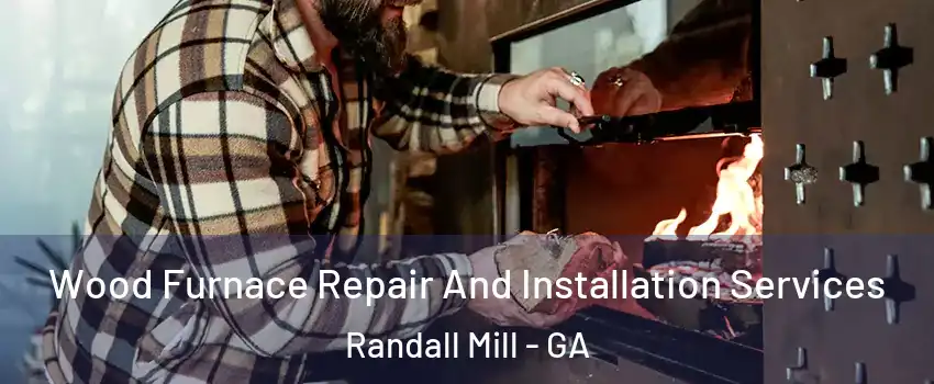 Wood Furnace Repair And Installation Services Randall Mill - GA