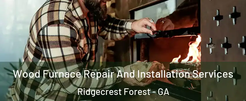 Wood Furnace Repair And Installation Services Ridgecrest Forest - GA