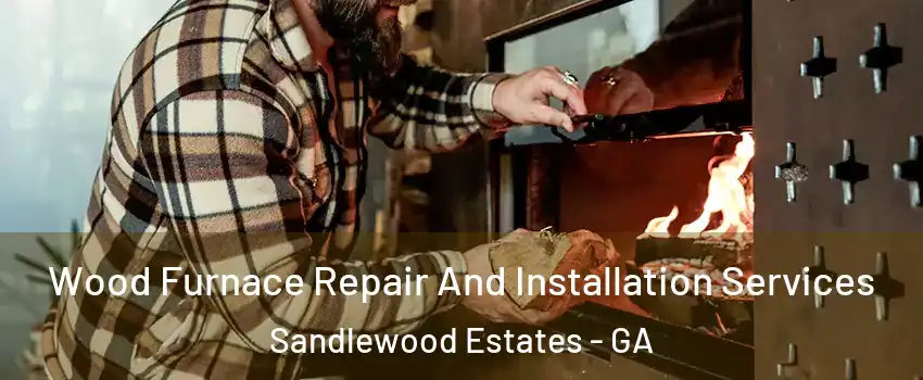 Wood Furnace Repair And Installation Services Sandlewood Estates - GA
