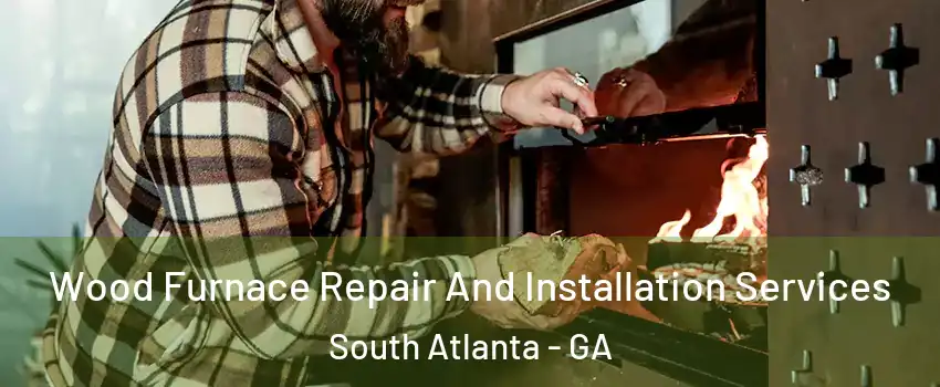 Wood Furnace Repair And Installation Services South Atlanta - GA