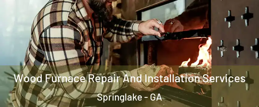 Wood Furnace Repair And Installation Services Springlake - GA