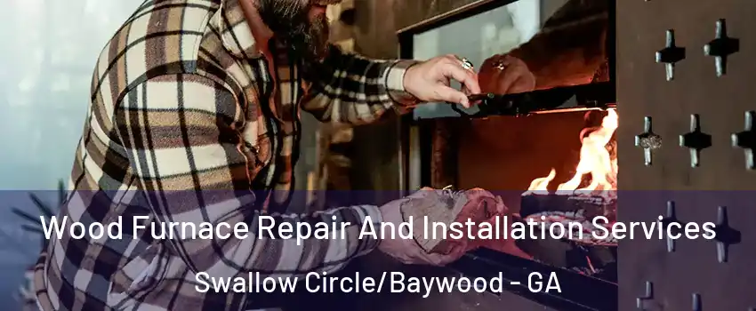 Wood Furnace Repair And Installation Services Swallow Circle/Baywood - GA