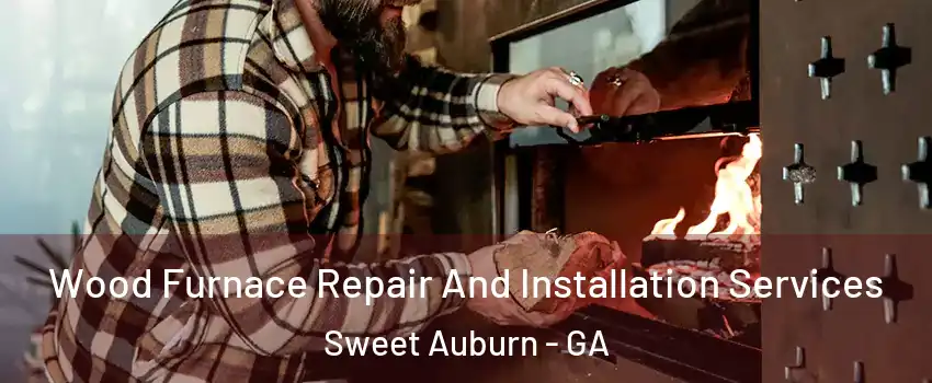 Wood Furnace Repair And Installation Services Sweet Auburn - GA