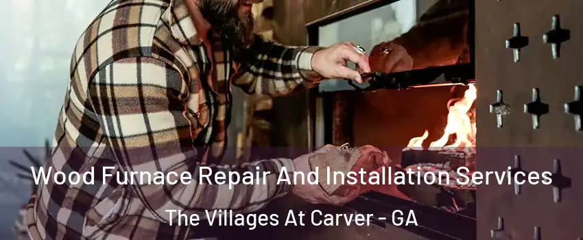 Wood Furnace Repair And Installation Services The Villages At Carver - GA