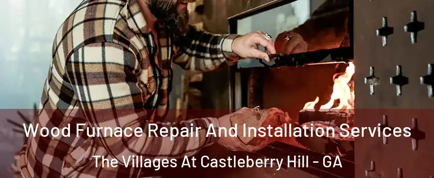 Wood Furnace Repair And Installation Services The Villages At Castleberry Hill - GA