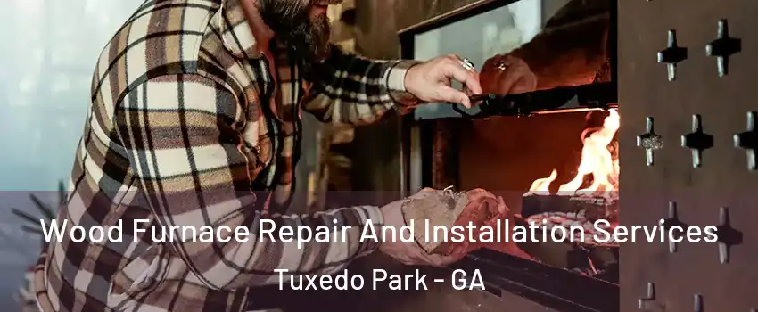 Wood Furnace Repair And Installation Services Tuxedo Park - GA