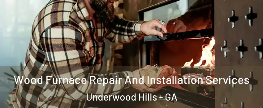 Wood Furnace Repair And Installation Services Underwood Hills - GA