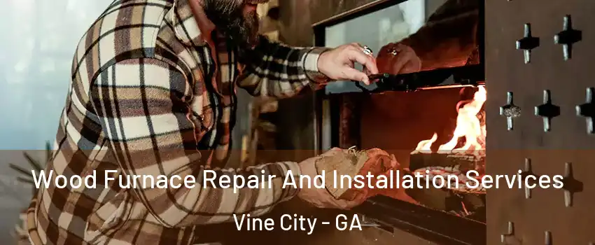 Wood Furnace Repair And Installation Services Vine City - GA