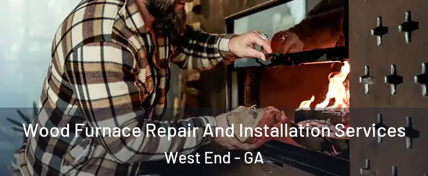 Wood Furnace Repair And Installation Services West End - GA