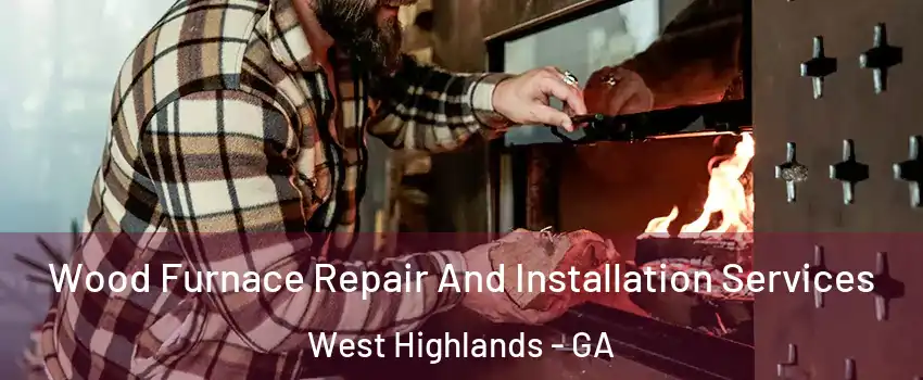 Wood Furnace Repair And Installation Services West Highlands - GA