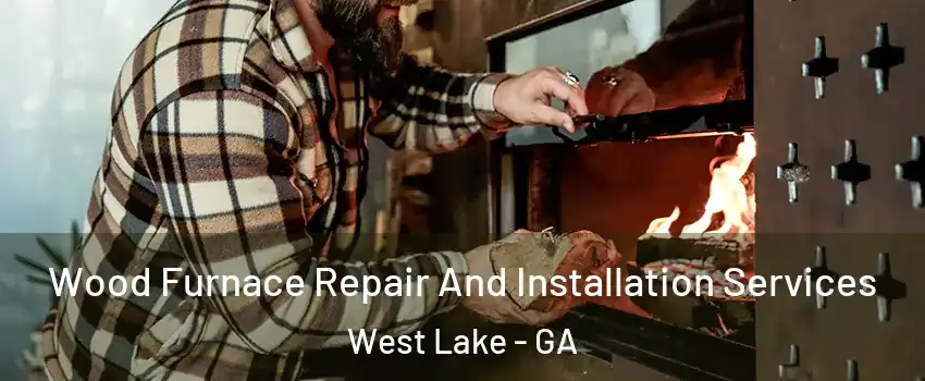 Wood Furnace Repair And Installation Services West Lake - GA