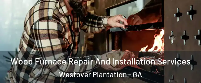 Wood Furnace Repair And Installation Services Westover Plantation - GA