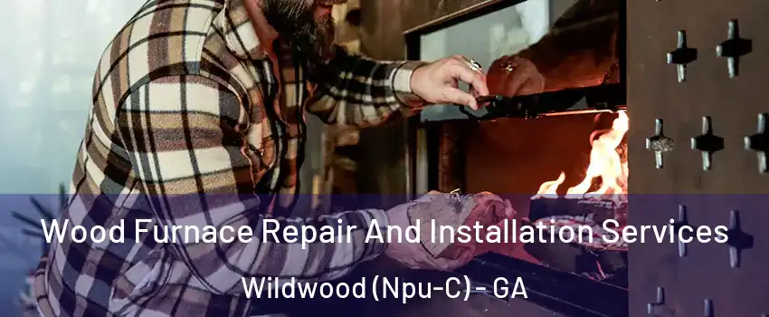 Wood Furnace Repair And Installation Services Wildwood (Npu-C) - GA