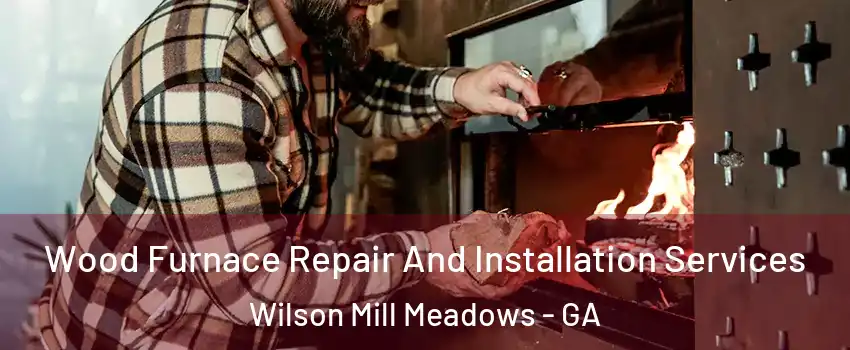 Wood Furnace Repair And Installation Services Wilson Mill Meadows - GA