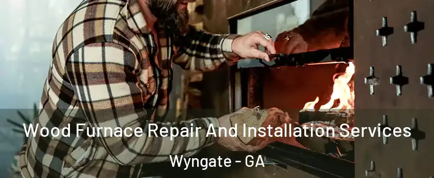 Wood Furnace Repair And Installation Services Wyngate - GA