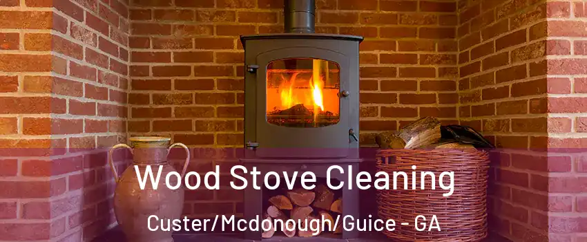 Wood Stove Cleaning Custer/Mcdonough/Guice - GA