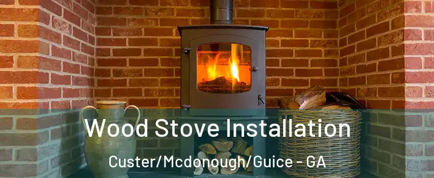 Wood Stove Installation Custer/Mcdonough/Guice - GA