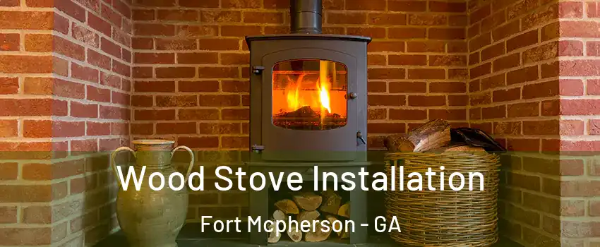 Wood Stove Installation Fort Mcpherson - GA