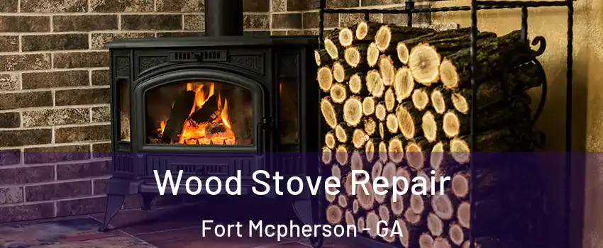 Wood Stove Repair Fort Mcpherson - GA