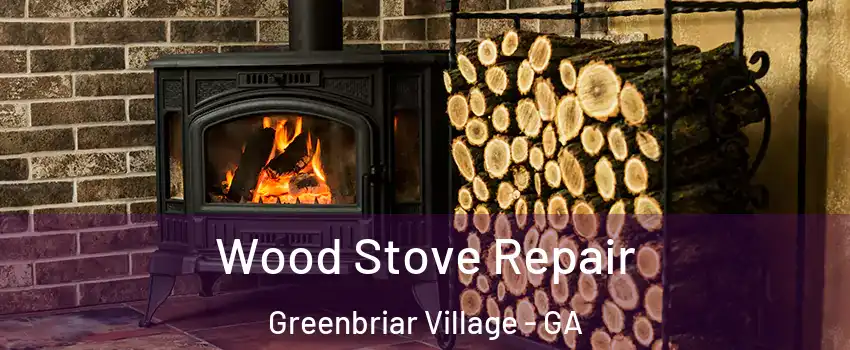 Wood Stove Repair Greenbriar Village - GA
