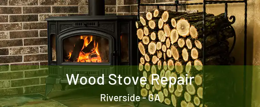 Wood Stove Repair Riverside - GA